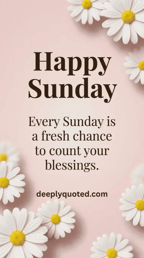 Happy Sunday quote saying, "Every Sunday is a fresh chance to count your blessings"