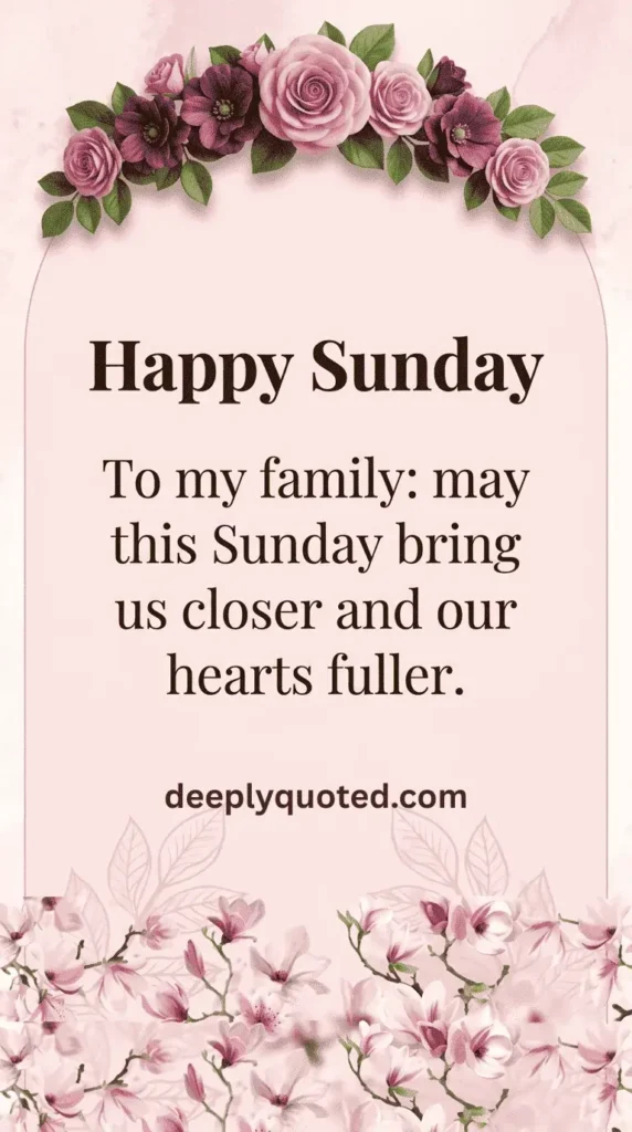 Happy Sunday family quote saying, "May this Sunday bring us closer and our hearts fuller"
