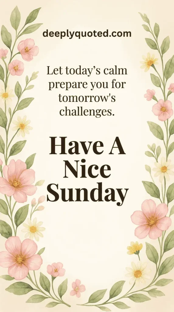 Have a Nice Sunday quote saying, "Let today's calm prepare you for tomorrow's challenges"